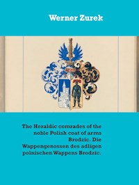 The Heraldic comrades of the noble Polish coat of arms Brodzic. Die Wappengenossen des adligen polnischen Wappens Brodzic. - Werner Zurek - E-Book
