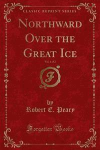 Northward Over the Great Ice - Robert E. Peary - E-Book