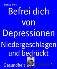 Befrei dich von Depressionen - Branko Perc - E-Book