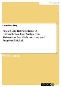 Risiken und Ratingsysteme in Unternehmen. Eine Analyse von Risikoarten, Bonitätsbewertung und Prognosefähigkeit - Lynn Matthay - E-Book