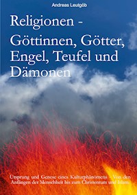 Religionen - Göttinnen, Götter, Engel, Teufel, und Dämonen - Andreas Leutgöb - E-Book