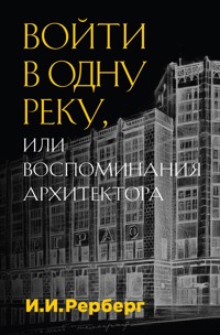Войти в одну реку, или Воспоминания архитектора - Иван Рерберг - E-Book