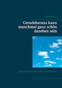Geradeheraus kann manchmal ganz schön daneben sein - Thom Renzie - E-Book
