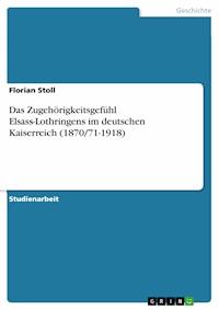 Das Zugehörigkeitsgefühl Elsass-Lothringens im deutschen Kaiserreich (1870/71-1918) - Florian Stoll - E-Book