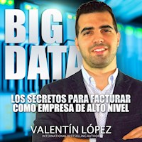 Big Data los Secretos para Facturar Como Empresa de Alto Nivel - Valentín López - Hörbuch