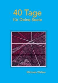 40 Tage für Deine Seele - Michaela Wallner - E-Book
