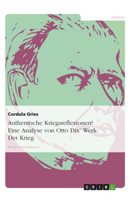 Authentische Kriegsreflexionen? Eine Analyse von Otto Dix’ Werk: Der Krieg - Cordula Gries - E-Book