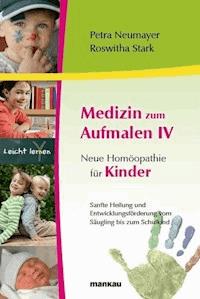Medizin zum Aufmalen IV - Neue Homöopathie für Kinder - Petra Neumayer - E-Book