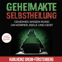 Geheimakte Selbstheilung: Geheimes Wissen rund um Körper, Seele und Geist - Karlheinz Greim-Fürstenberg - Hörbuch