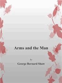Arms and The Man - George Bernard Shaw - E-Book