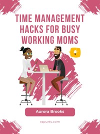 Time Management Hacks for Busy Working Moms - Aurora Brooks - E-Book