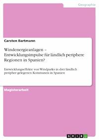 Windenergieanlagen –  Entwicklungsimpulse für  ländlich periphere Regionen in Spanien? - Carsten Bartmann - E-Book