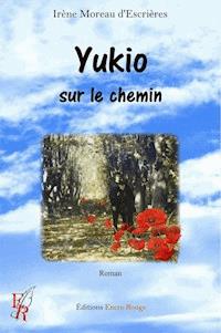 Yukio, sur le chemin - Irène Moreau d’Escrières - E-Book