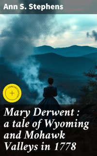 Mary Derwent : a tale of Wyoming and Mohawk Valleys in 1778 - Ann S. Stephens - E-Book