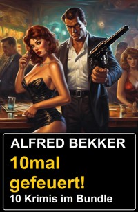 10mal gefeuert! 10 Krimis im Bundle - Alfred Bekker - E-Book