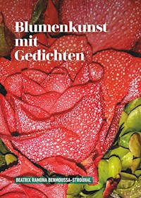 Blumenkunst mit Gedichten - Beatrix Ramona Benmoussa-Strouhal - E-Book