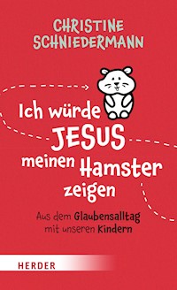 Ich würde Jesus meinen Hamster zeigen - Christine Schniedermann - E-Book
