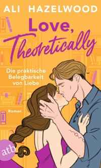 Love, theoretically – Die praktische Belegbarkeit von Liebe - Ali Hazelwood - E-Book