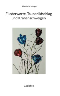 Fliederworte, Taubenlidschlag und Krähenschweigen - Martin Luchsinger - E-Book