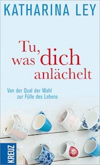 Tu, was dich anlächelt - Katharina Ley - E-Book