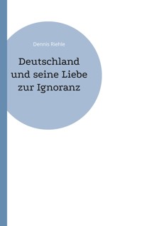 Deutschland und seine Liebe zur Ignoranz - Dennis Riehle - E-Book