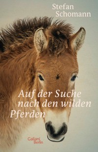 Auf der Suche nach den wilden Pferden - Stefan Schomann - E-Book
