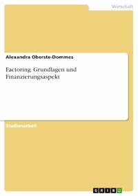 Factoring. Grundlagen und Finanzierungsaspekt - Alexandra Oberste-Dommes - E-Book