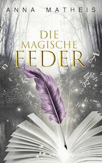 Die magische Feder -  Band 1 - Anna Matheis - E-Book