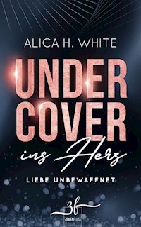 Undercover ins Herz: Liebe unbewaffnet - Alica H. White - E-Book