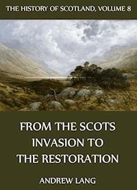 The History Of Scotland - Volume 8: From The Scots Invasion To The Restoration - Andrew Lang - E-Book