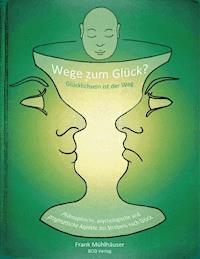 Wege zum Glück? - Glücklichsein ist der Weg - Frank Mühlhäuser - E-Book