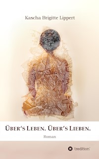 Über's Leben. Über's Lieben. - Kascha Brigitte Lippert - E-Book