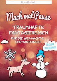 Mach mal Pause - Traumhafte Fantasiereisen für die Weihnachts- und Winterzeit - Katrin Kleebach - E-Book