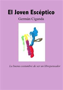 Joven escéptico. La buena costumbre de ser un libre pensador (El) - Germán Ciganda - E-Book