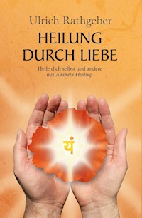 Heilung durch Liebe - Ulrich Rathgeber - E-Book