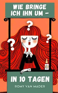 Wie bringe ich ihn um - in 10 Tagen? - Romy van Mader - kostenlos E-Book