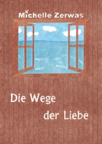 Die Wege der Liebe - Zerwas Michelle - E-Book