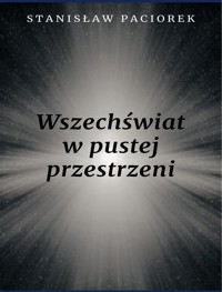 Wszechświat w pustej przestrzeni - Stanisław Paciorek - E-Book