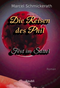 Die Reisen des Phil - Fest im Sattel - Marcel Schmickerath - E-Book
