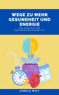 Wege zu mehr Gesundheit und Energie - Aurelia Wolf - E-Book