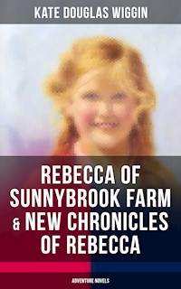 REBECCA OF SUNNYBROOK FARM & NEW CHRONICLES OF REBECCA (Adventure Novels) - Kate Douglas Wiggin - E-Book