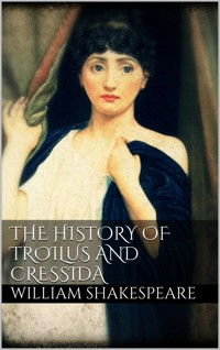 The History of Troilus and Cressida - William Shakespeare - E-Book
