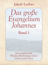 Das große Evangelium Johannes, Band 1 - Jakob Lorber - E-Book