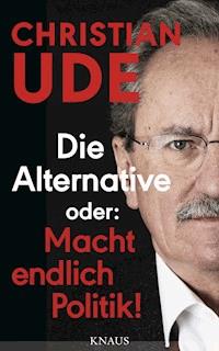 Die Alternative oder: Macht endlich Politik! - Christian Ude - E-Book