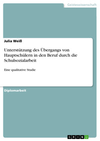 Unterstützung des Übergangs von Hauptschülern in den Beruf durch die Schulsozialarbeit - Julia Weiß - E-Book