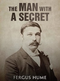 The Man with a Secret / A Novel - Fergus Hume - E-Book