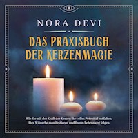Das Praxisbuch der Kerzenmagie: Wie Sie mit der Kraft der Kerzen Ihr volles Potential entfalten, Ihre Wünsche manifestieren und Ihrem Lebensweg folgen - inkl. Meditation zum Download - Nora Devi - E-Book + Hörbuch