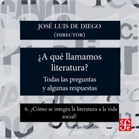 ¿Cómo se integra la literatura a la vida social? - ¿Para qué sirve la literatura? - Todas las preguntas y algunas respuestas, Parte 6 - José Luis De Diego - Hörbuch