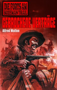 Die Forts am Bozeman Trail 03: Gebrochene Verträge - Alfred Wallon - E-Book