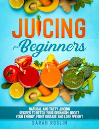 Juicing for Beginners - Sarah Roslin - E-Book
